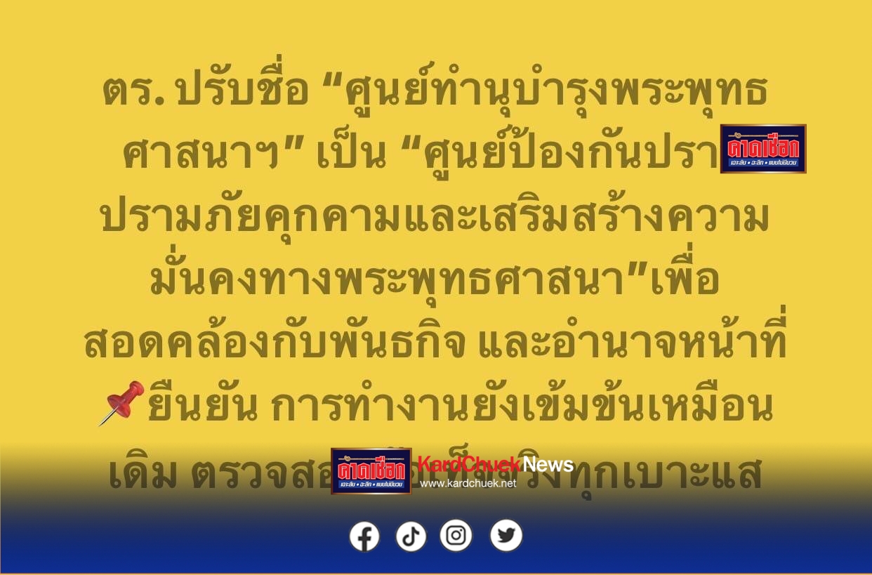 สำนักงานตำรวจแห่งชาติ ปรับชื่อ “ศูนย์ทำนุบำรุงพระพุทธศาสนาฯ” เป็น “ศูนย์ป้องกันปราบปรามภัยคุกคามและเสริมสร้างความมั่นคงทางพระพุทธศาสนา” เพื่อสอดคล้องกับพันธกิจ และอำนาจหน้าที่