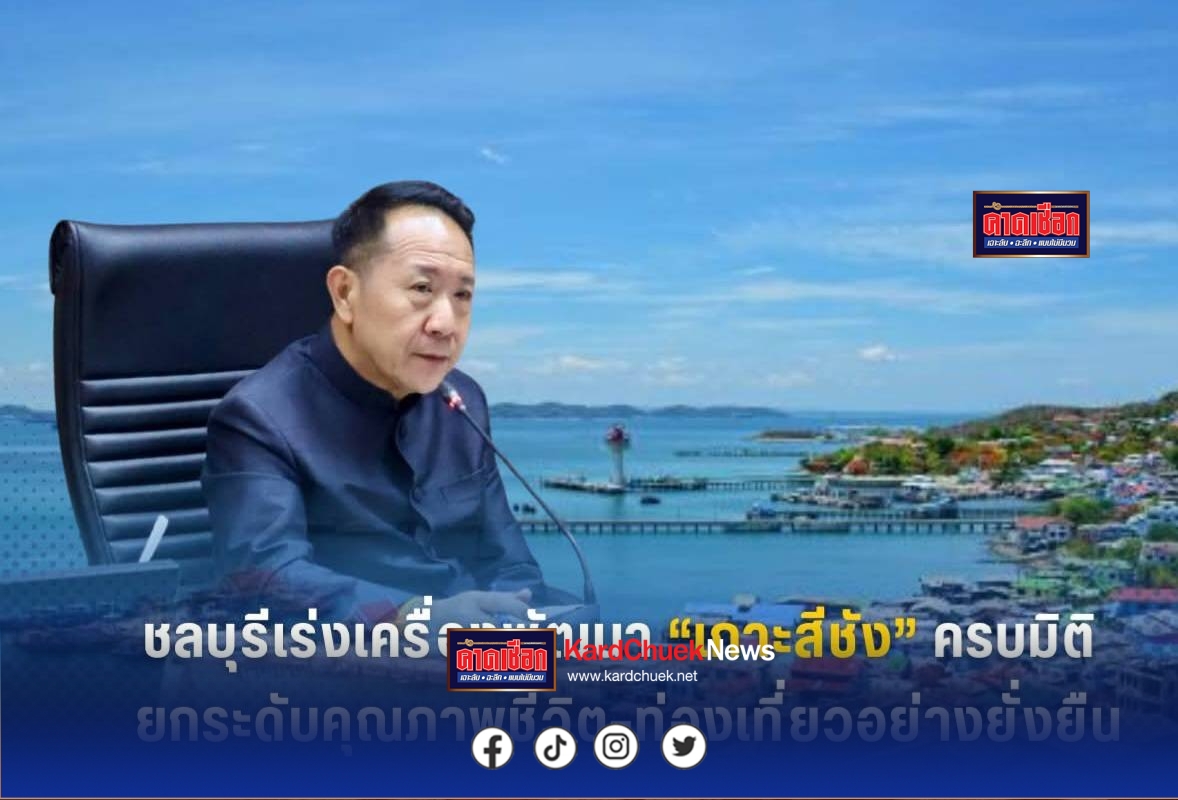 ชลบุรีเร่งเครื่องพัฒนา“เกาะสีชัง” ครบมิติยกระดับคุณภาพชีวิต–ท่องเที่ยวอย่างยั่งยืน