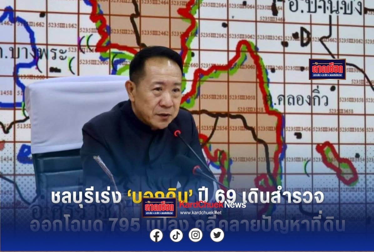 ชลบุรีเร่ง”บอกดิน”ปี 69เดินสำรวจออกโฉนด 795 แปลงคลี่คลายปัญหาที่ดิน