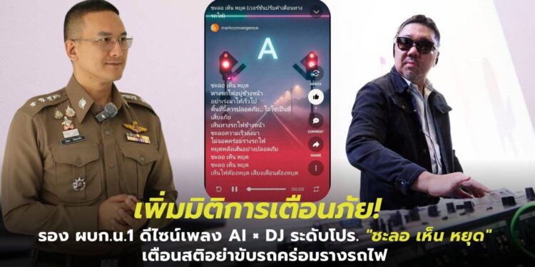 รอง ผบก.น.1 ดีไซน์เพลง ชะลอ เห็น หยุด ใช้ AI ผสานฝีมือดีเจระดับโปร สื่อสารเตือนใจผู้ขับขี่ ห้ามจอดคร่อมรางรถไฟ